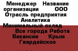 Менеджер › Название организации ­ Btt, ООО › Отрасль предприятия ­ Аналитика › Минимальный оклад ­ 35 000 - Все города Работа » Вакансии   . Крым,Гвардейское